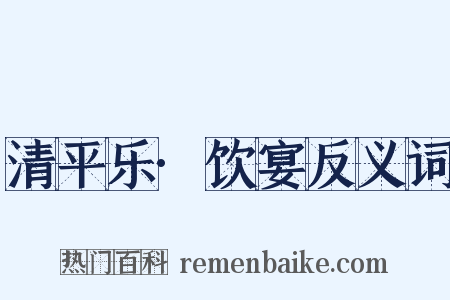 清平乐·饮宴反义词是什么意思的图片